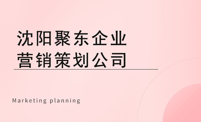 聚東企業營銷策劃_沈陽聚東企業營銷策劃公司